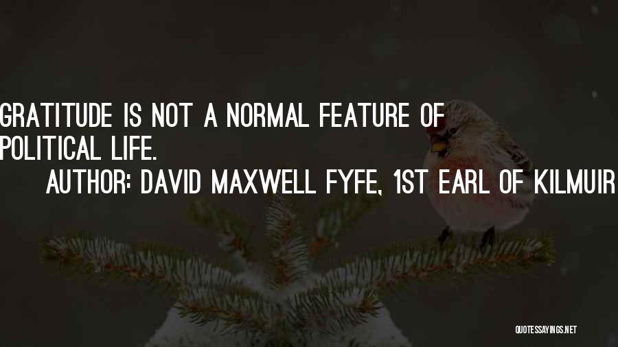 David Maxwell Fyfe, 1st Earl Of Kilmuir Quotes: Gratitude Is Not A Normal Feature Of Political Life.