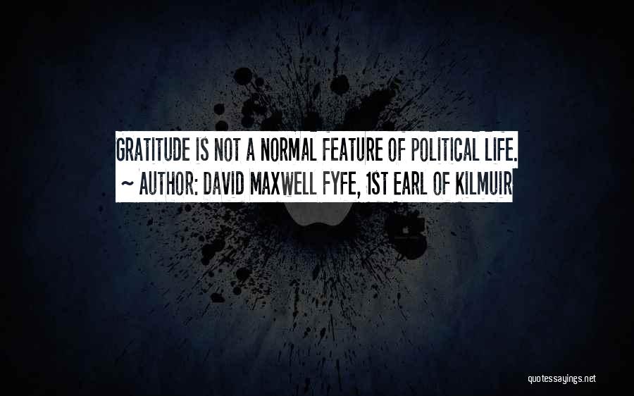David Maxwell Fyfe, 1st Earl Of Kilmuir Quotes: Gratitude Is Not A Normal Feature Of Political Life.