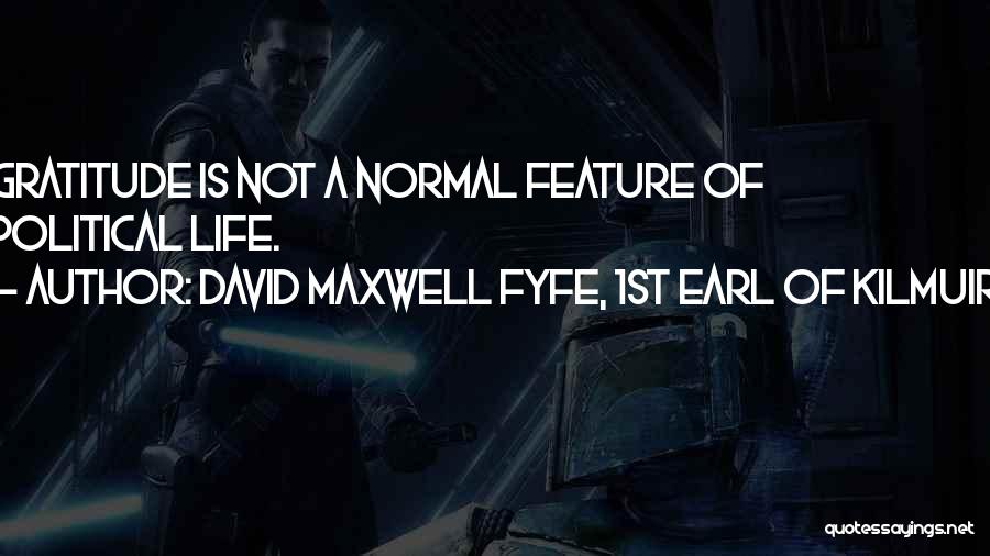 David Maxwell Fyfe, 1st Earl Of Kilmuir Quotes: Gratitude Is Not A Normal Feature Of Political Life.