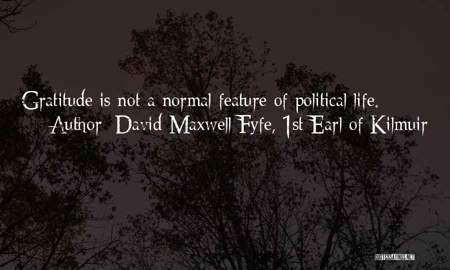 David Maxwell Fyfe, 1st Earl Of Kilmuir Quotes: Gratitude Is Not A Normal Feature Of Political Life.