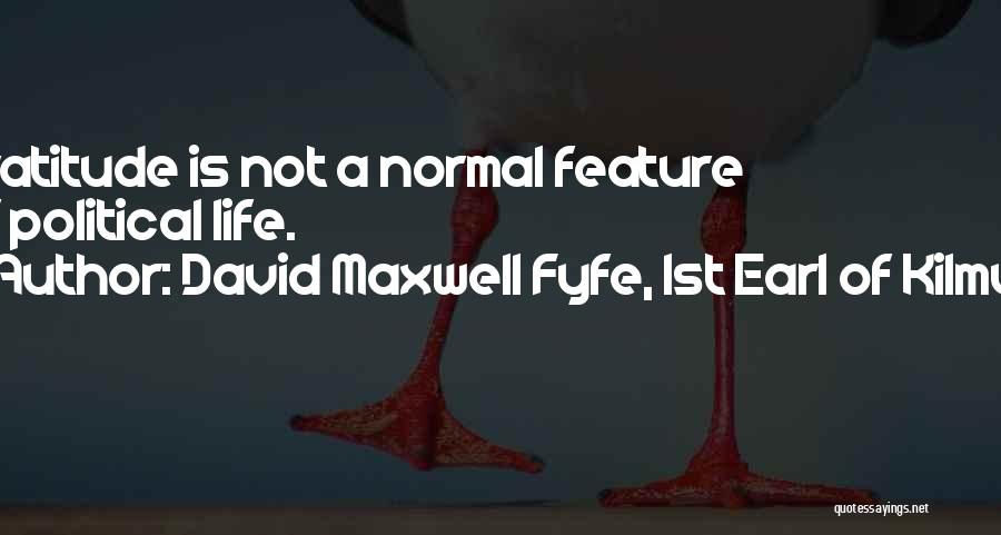 David Maxwell Fyfe, 1st Earl Of Kilmuir Quotes: Gratitude Is Not A Normal Feature Of Political Life.