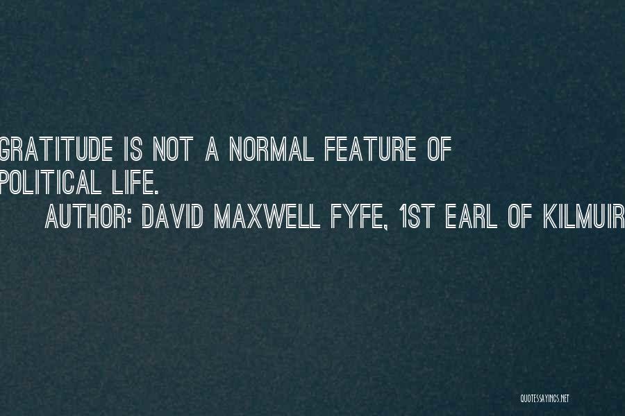 David Maxwell Fyfe, 1st Earl Of Kilmuir Quotes: Gratitude Is Not A Normal Feature Of Political Life.