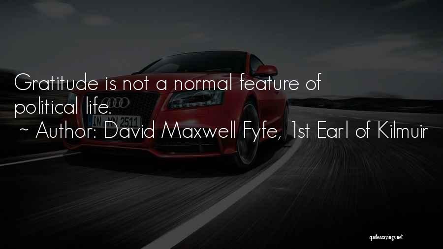 David Maxwell Fyfe, 1st Earl Of Kilmuir Quotes: Gratitude Is Not A Normal Feature Of Political Life.