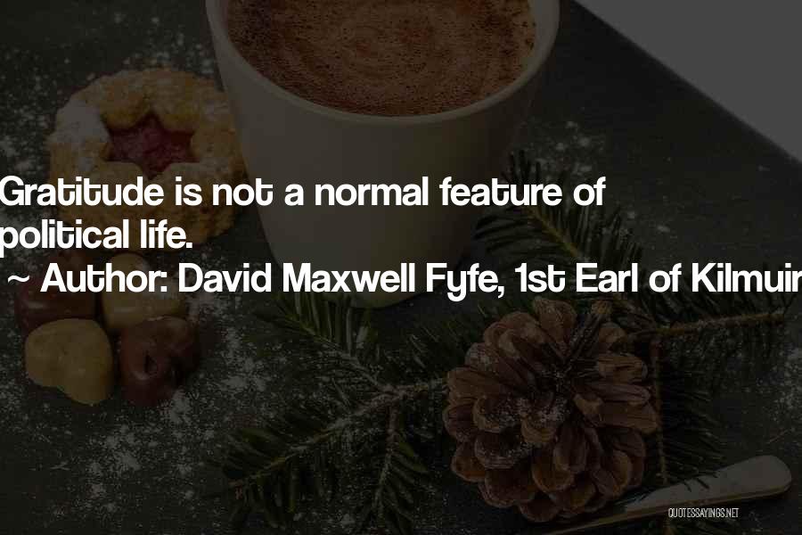 David Maxwell Fyfe, 1st Earl Of Kilmuir Quotes: Gratitude Is Not A Normal Feature Of Political Life.