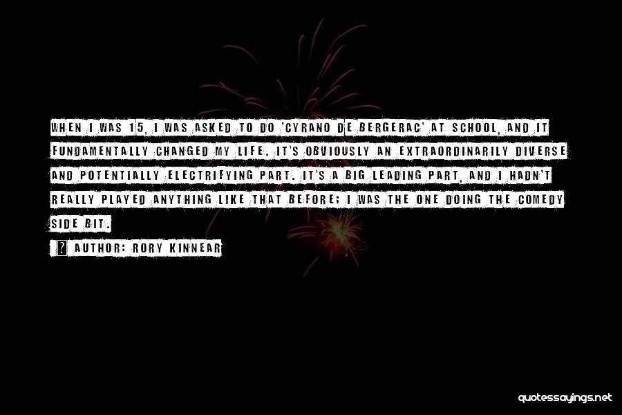 Rory Kinnear Quotes: When I Was 15, I Was Asked To Do 'cyrano De Bergerac' At School, And It Fundamentally Changed My Life.