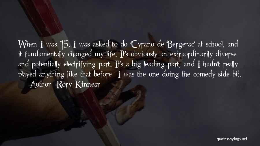 Rory Kinnear Quotes: When I Was 15, I Was Asked To Do 'cyrano De Bergerac' At School, And It Fundamentally Changed My Life.