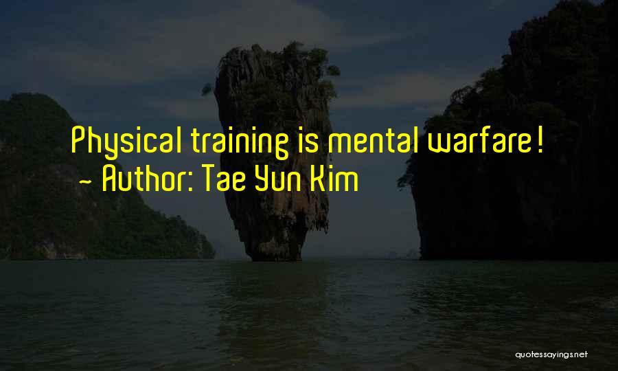 Tae Yun Kim Quotes: Physical Training Is Mental Warfare!