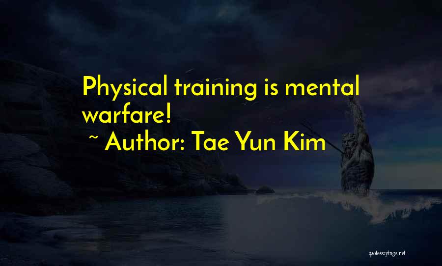 Tae Yun Kim Quotes: Physical Training Is Mental Warfare!