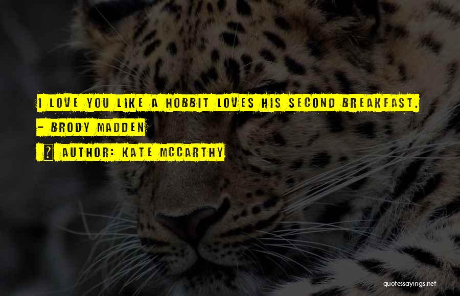 Kate McCarthy Quotes: I Love You Like A Hobbit Loves His Second Breakfast. - Brody Madden