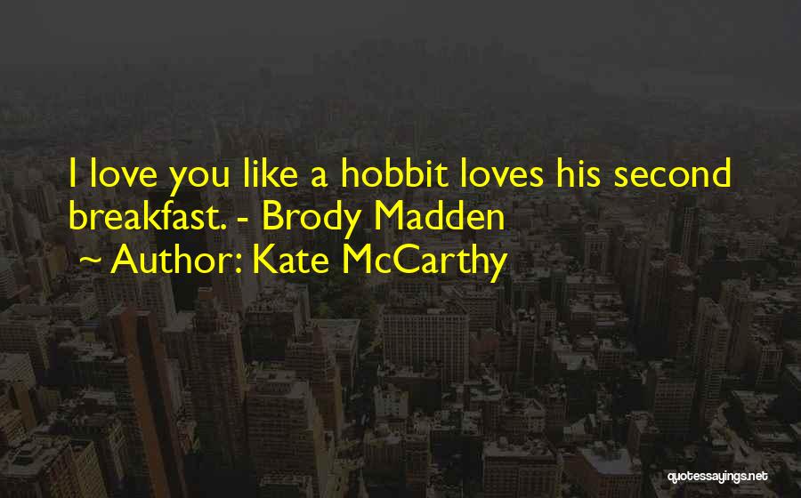 Kate McCarthy Quotes: I Love You Like A Hobbit Loves His Second Breakfast. - Brody Madden