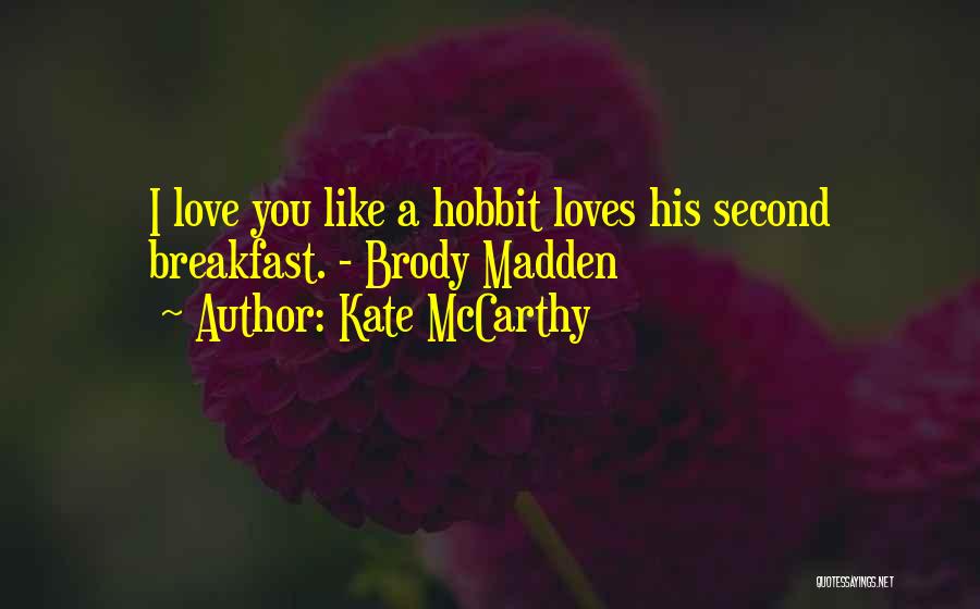 Kate McCarthy Quotes: I Love You Like A Hobbit Loves His Second Breakfast. - Brody Madden