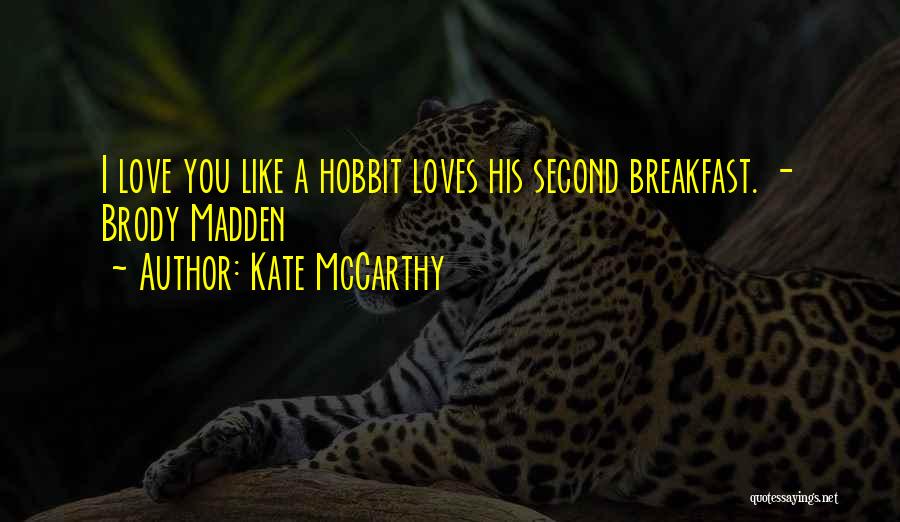 Kate McCarthy Quotes: I Love You Like A Hobbit Loves His Second Breakfast. - Brody Madden