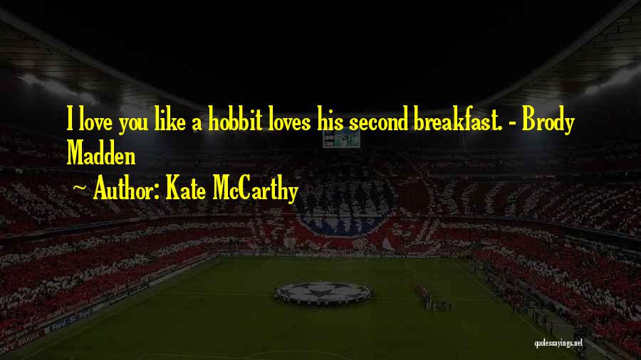 Kate McCarthy Quotes: I Love You Like A Hobbit Loves His Second Breakfast. - Brody Madden