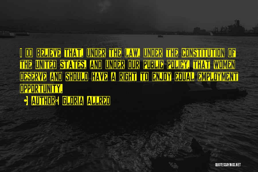 Gloria Allred Quotes: I Do Believe That, Under The Law, Under The Constitution Of The United States, And Under Our Public Policy, That