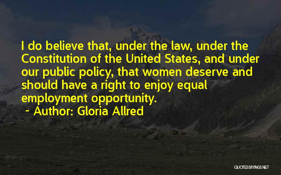 Gloria Allred Quotes: I Do Believe That, Under The Law, Under The Constitution Of The United States, And Under Our Public Policy, That