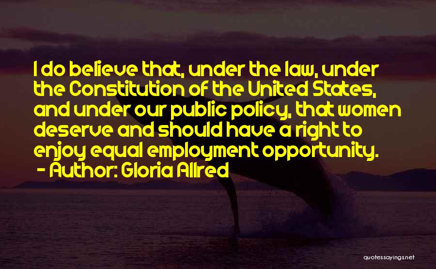 Gloria Allred Quotes: I Do Believe That, Under The Law, Under The Constitution Of The United States, And Under Our Public Policy, That