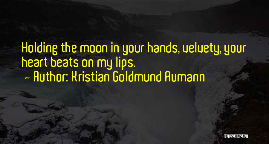 Kristian Goldmund Aumann Quotes: Holding The Moon In Your Hands, Velvety, Your Heart Beats On My Lips.