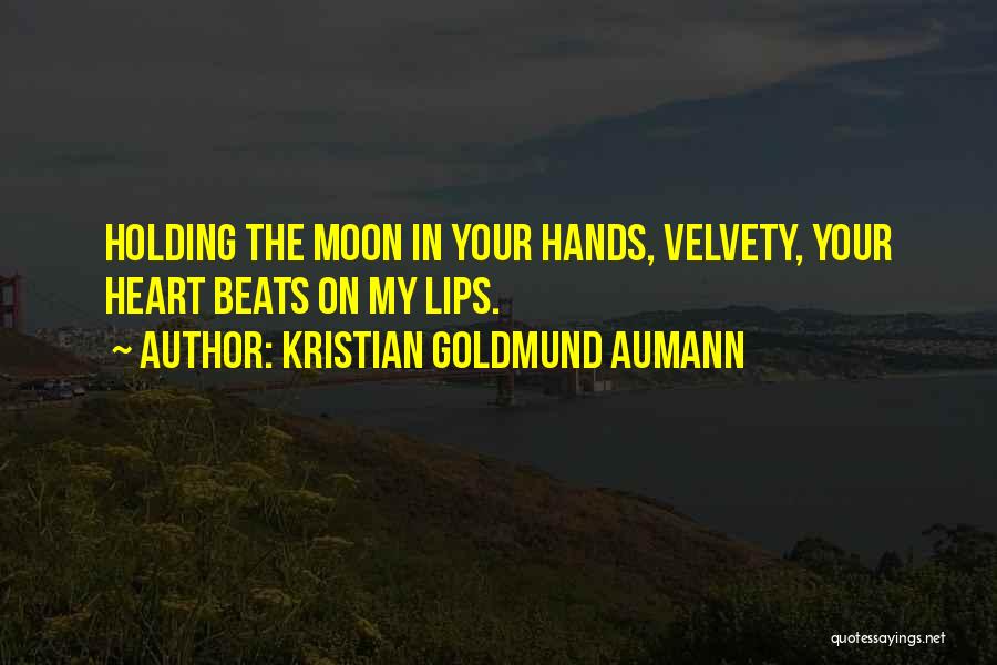 Kristian Goldmund Aumann Quotes: Holding The Moon In Your Hands, Velvety, Your Heart Beats On My Lips.