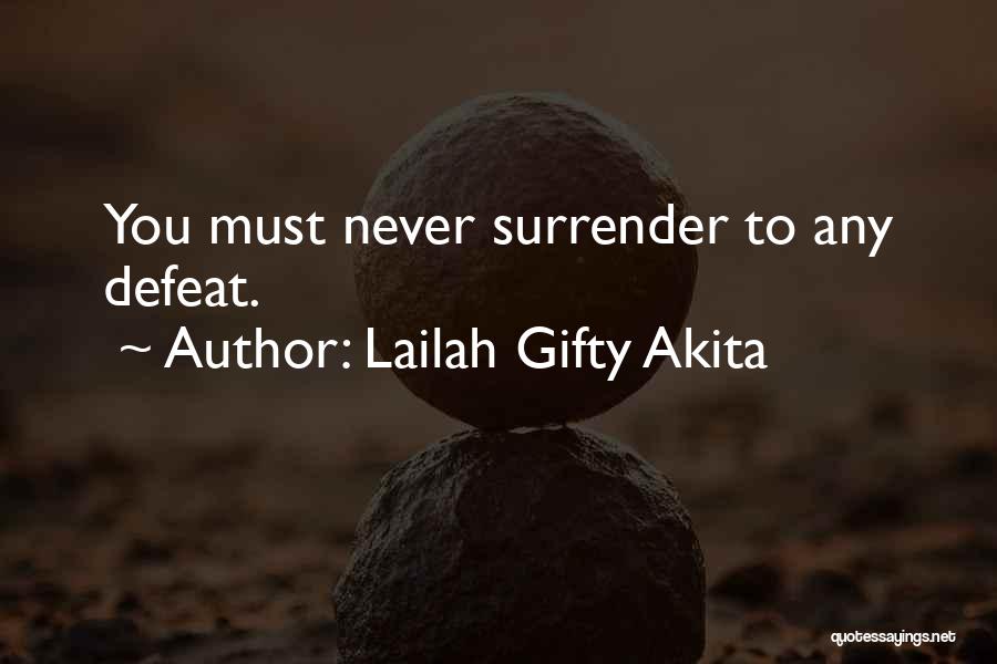 Lailah Gifty Akita Quotes: You Must Never Surrender To Any Defeat.