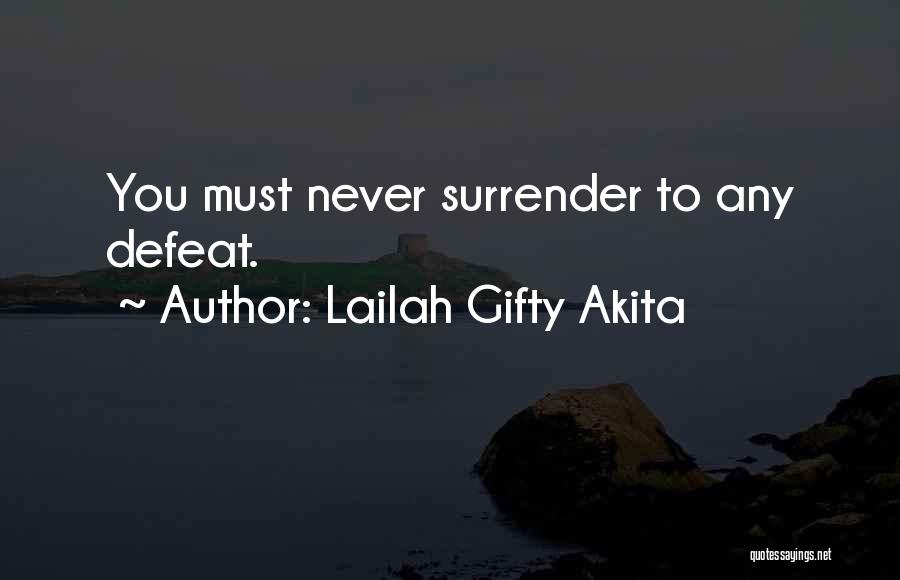 Lailah Gifty Akita Quotes: You Must Never Surrender To Any Defeat.