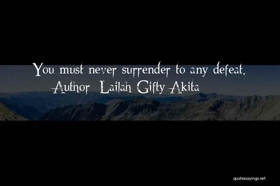 Lailah Gifty Akita Quotes: You Must Never Surrender To Any Defeat.