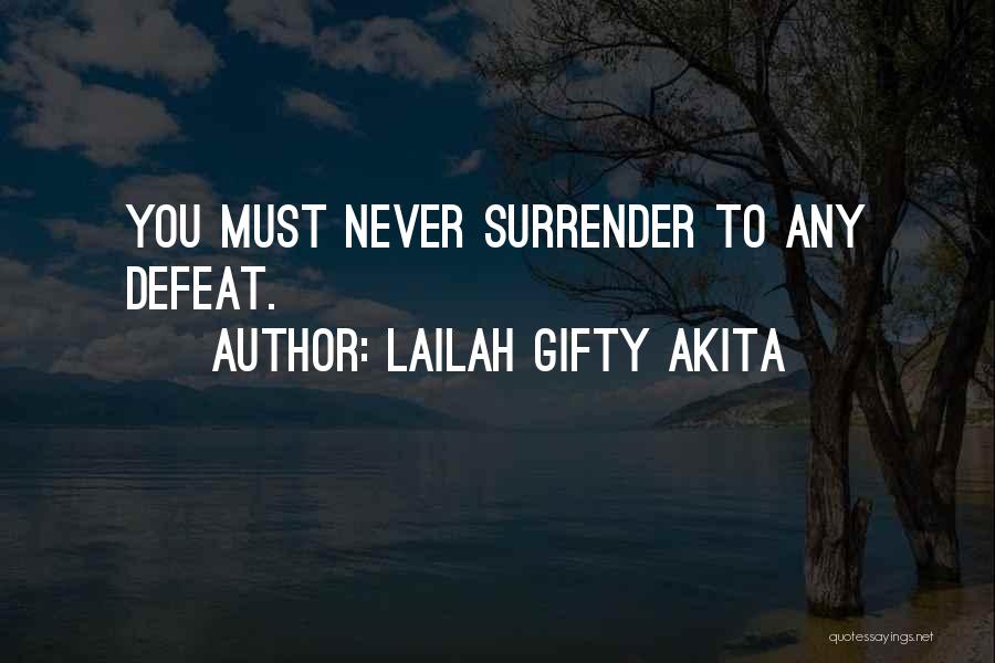 Lailah Gifty Akita Quotes: You Must Never Surrender To Any Defeat.