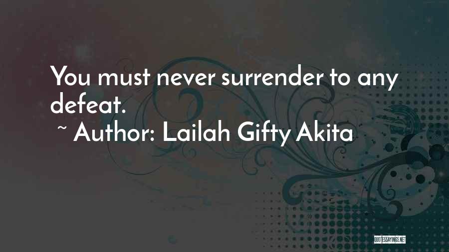 Lailah Gifty Akita Quotes: You Must Never Surrender To Any Defeat.