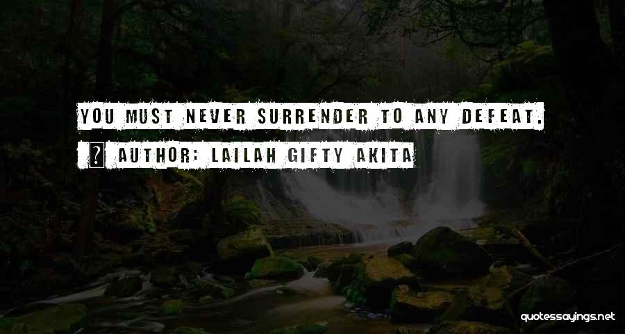 Lailah Gifty Akita Quotes: You Must Never Surrender To Any Defeat.