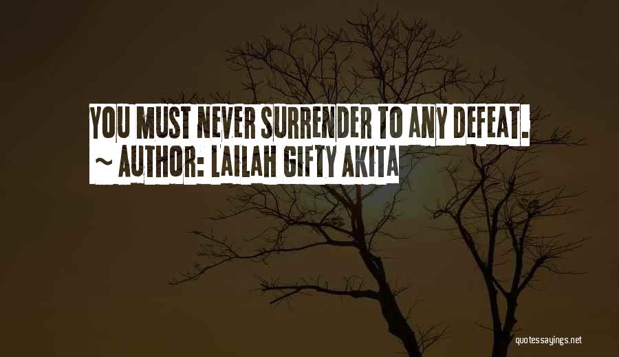 Lailah Gifty Akita Quotes: You Must Never Surrender To Any Defeat.