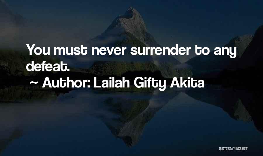 Lailah Gifty Akita Quotes: You Must Never Surrender To Any Defeat.