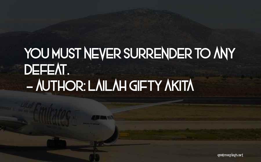 Lailah Gifty Akita Quotes: You Must Never Surrender To Any Defeat.