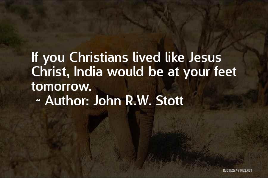 John R.W. Stott Quotes: If You Christians Lived Like Jesus Christ, India Would Be At Your Feet Tomorrow.
