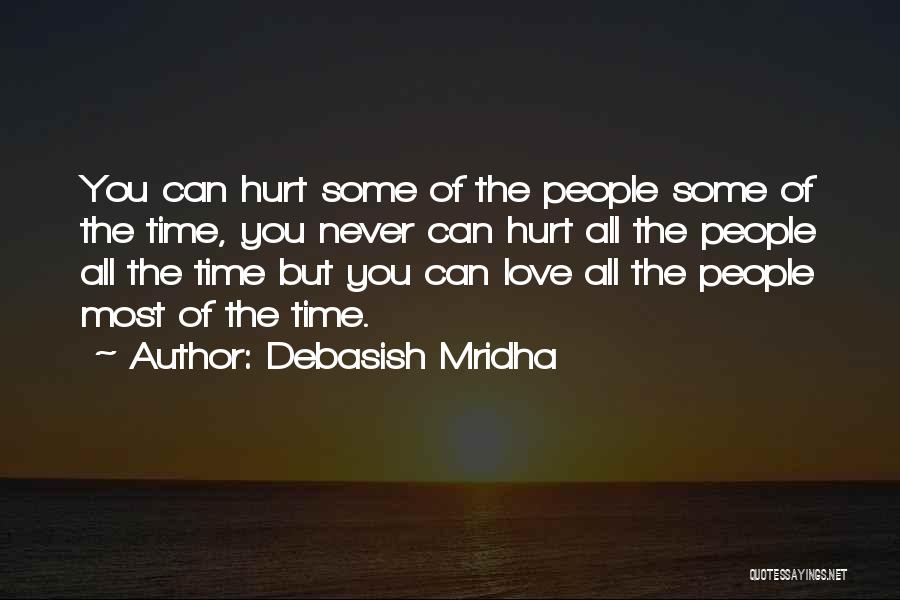 Debasish Mridha Quotes: You Can Hurt Some Of The People Some Of The Time, You Never Can Hurt All The People All The