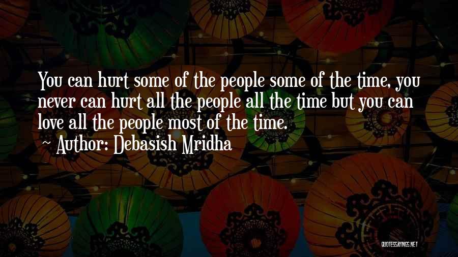 Debasish Mridha Quotes: You Can Hurt Some Of The People Some Of The Time, You Never Can Hurt All The People All The