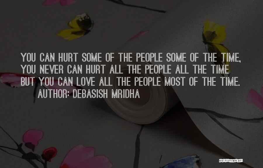 Debasish Mridha Quotes: You Can Hurt Some Of The People Some Of The Time, You Never Can Hurt All The People All The