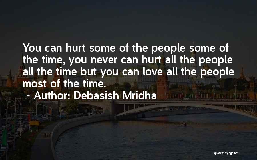 Debasish Mridha Quotes: You Can Hurt Some Of The People Some Of The Time, You Never Can Hurt All The People All The