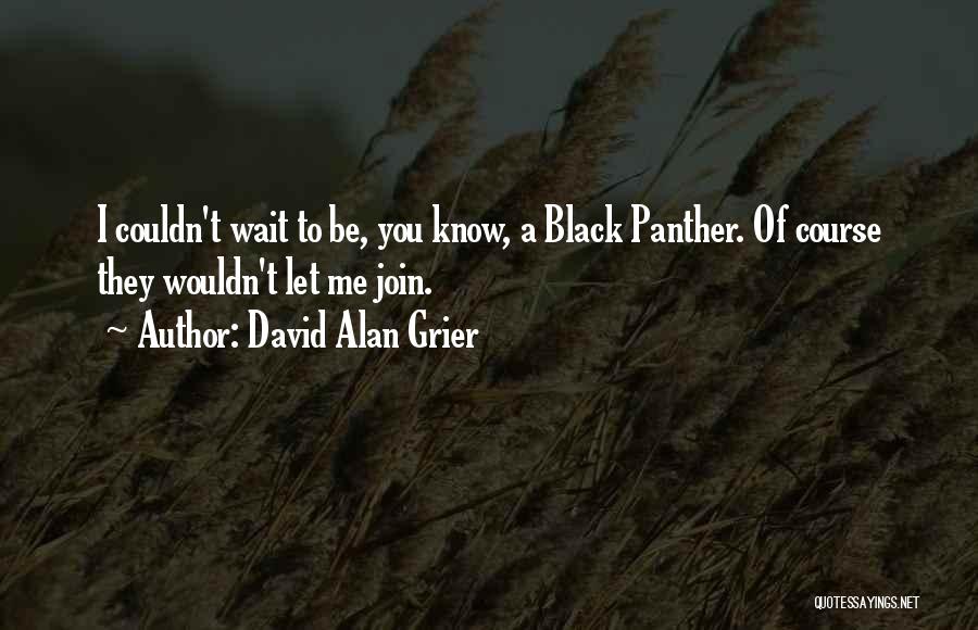 David Alan Grier Quotes: I Couldn't Wait To Be, You Know, A Black Panther. Of Course They Wouldn't Let Me Join.