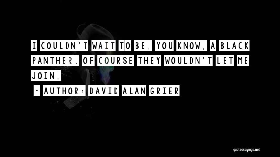 David Alan Grier Quotes: I Couldn't Wait To Be, You Know, A Black Panther. Of Course They Wouldn't Let Me Join.