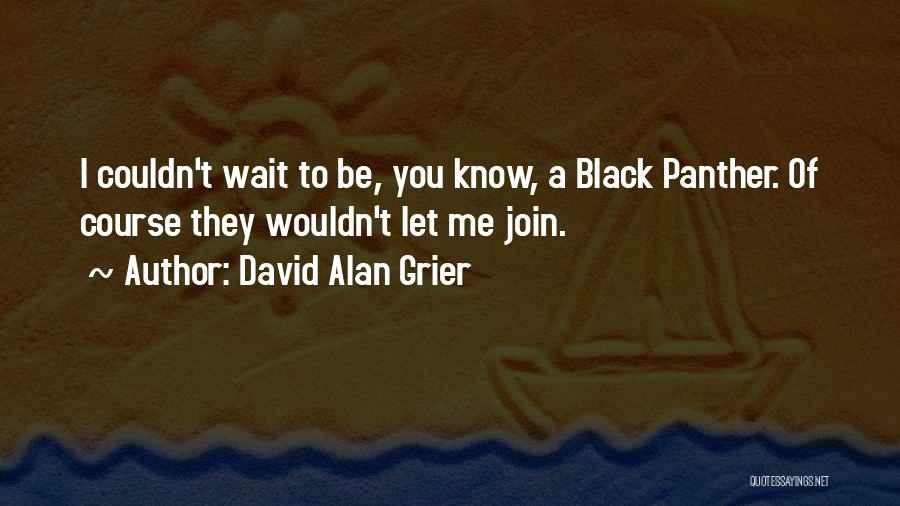 David Alan Grier Quotes: I Couldn't Wait To Be, You Know, A Black Panther. Of Course They Wouldn't Let Me Join.