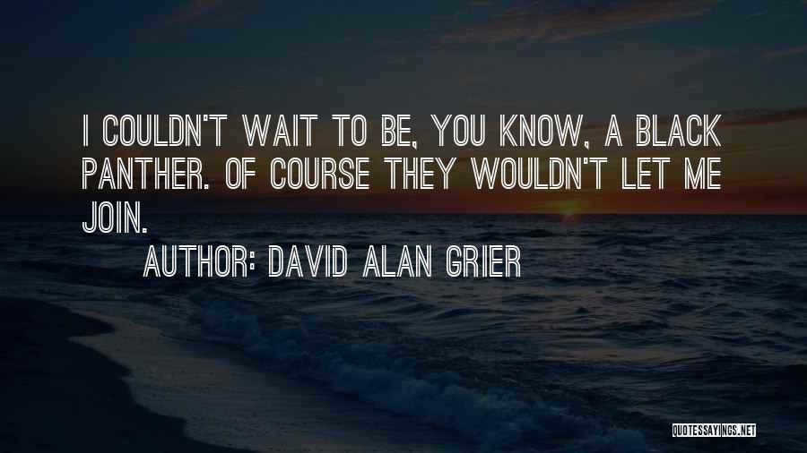 David Alan Grier Quotes: I Couldn't Wait To Be, You Know, A Black Panther. Of Course They Wouldn't Let Me Join.