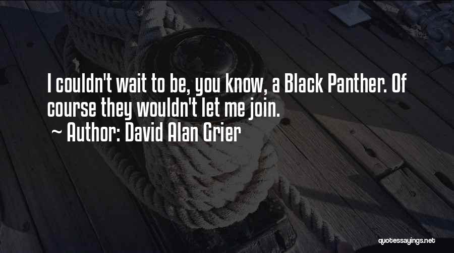 David Alan Grier Quotes: I Couldn't Wait To Be, You Know, A Black Panther. Of Course They Wouldn't Let Me Join.