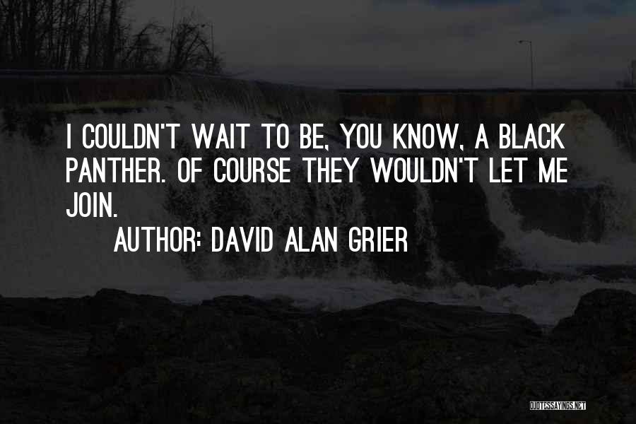 David Alan Grier Quotes: I Couldn't Wait To Be, You Know, A Black Panther. Of Course They Wouldn't Let Me Join.