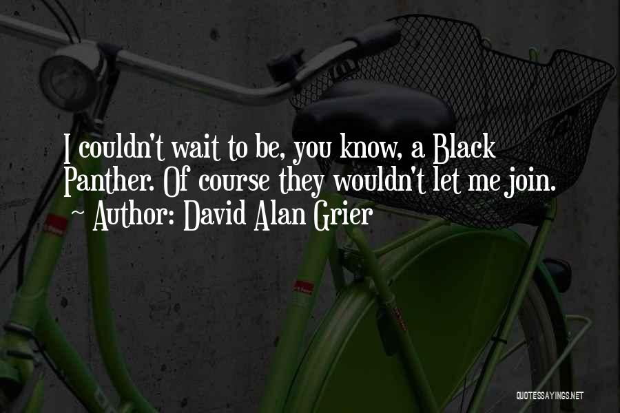 David Alan Grier Quotes: I Couldn't Wait To Be, You Know, A Black Panther. Of Course They Wouldn't Let Me Join.