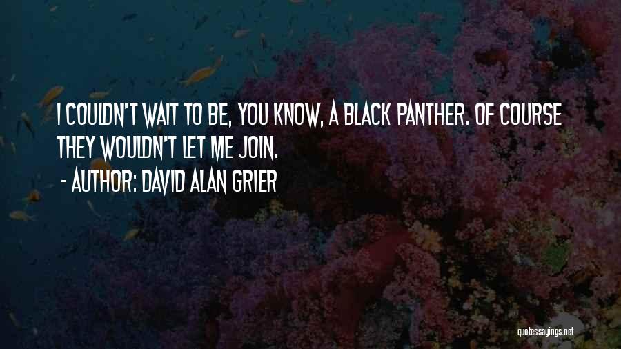 David Alan Grier Quotes: I Couldn't Wait To Be, You Know, A Black Panther. Of Course They Wouldn't Let Me Join.