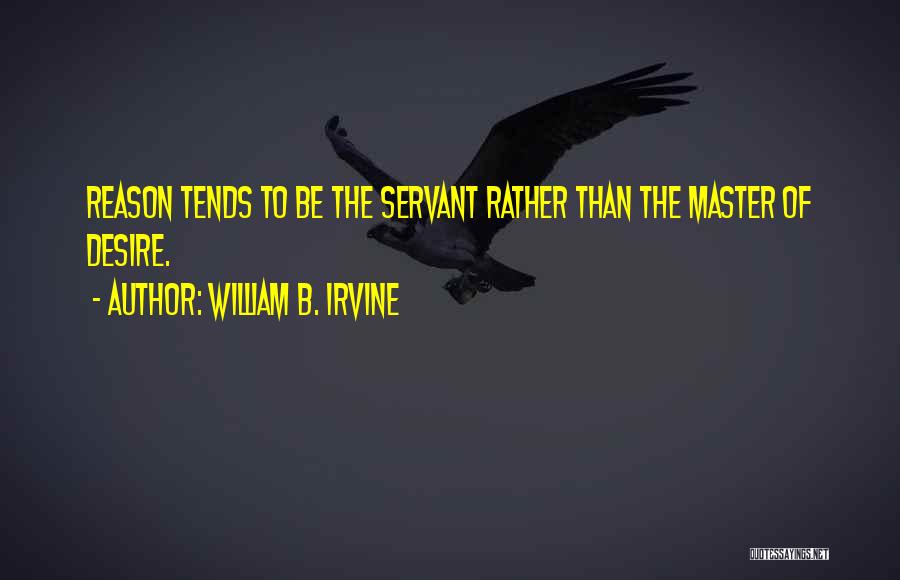 William B. Irvine Quotes: Reason Tends To Be The Servant Rather Than The Master Of Desire.