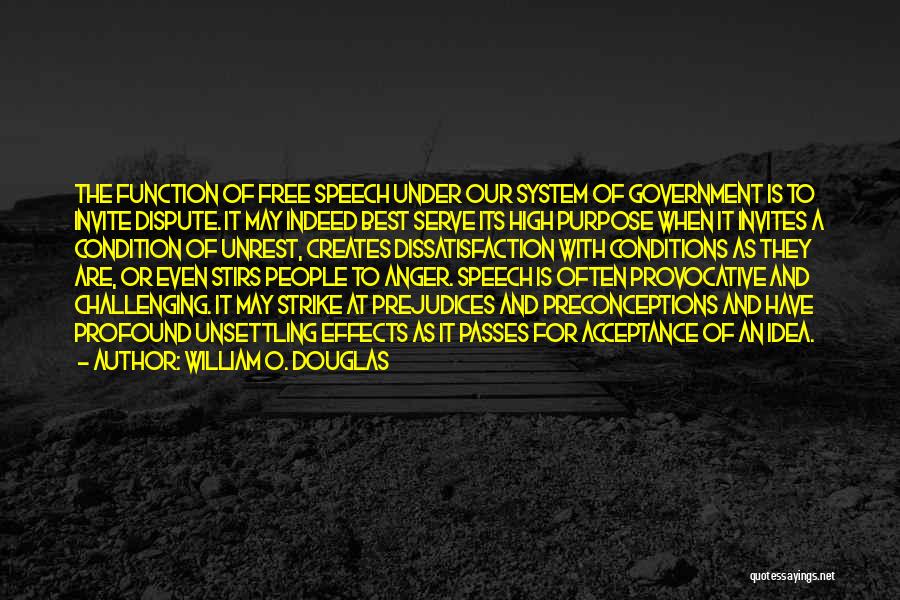 William O. Douglas Quotes: The Function Of Free Speech Under Our System Of Government Is To Invite Dispute. It May Indeed Best Serve Its