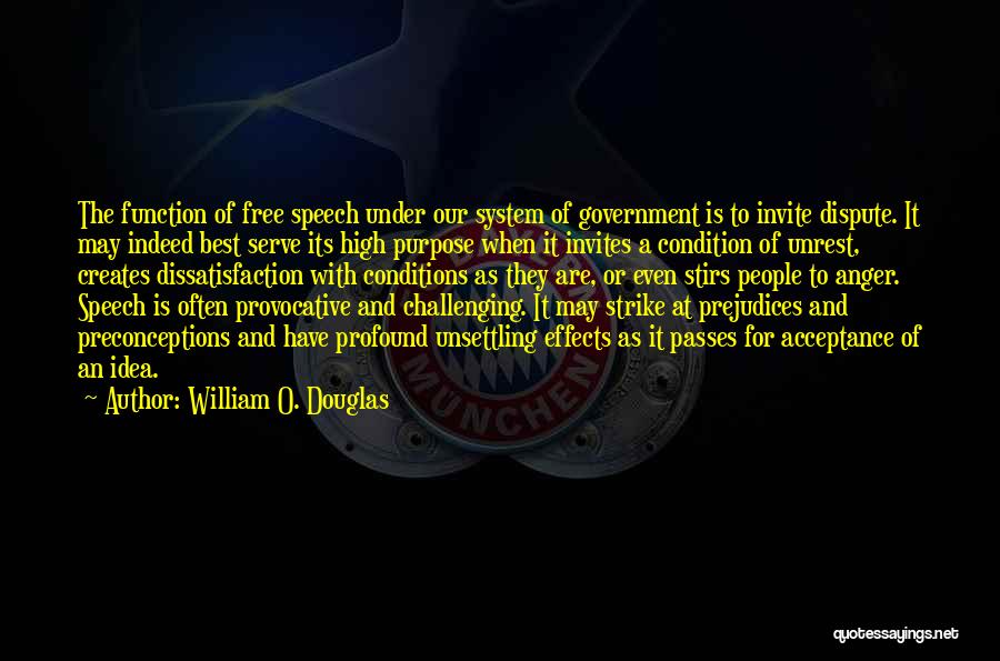 William O. Douglas Quotes: The Function Of Free Speech Under Our System Of Government Is To Invite Dispute. It May Indeed Best Serve Its