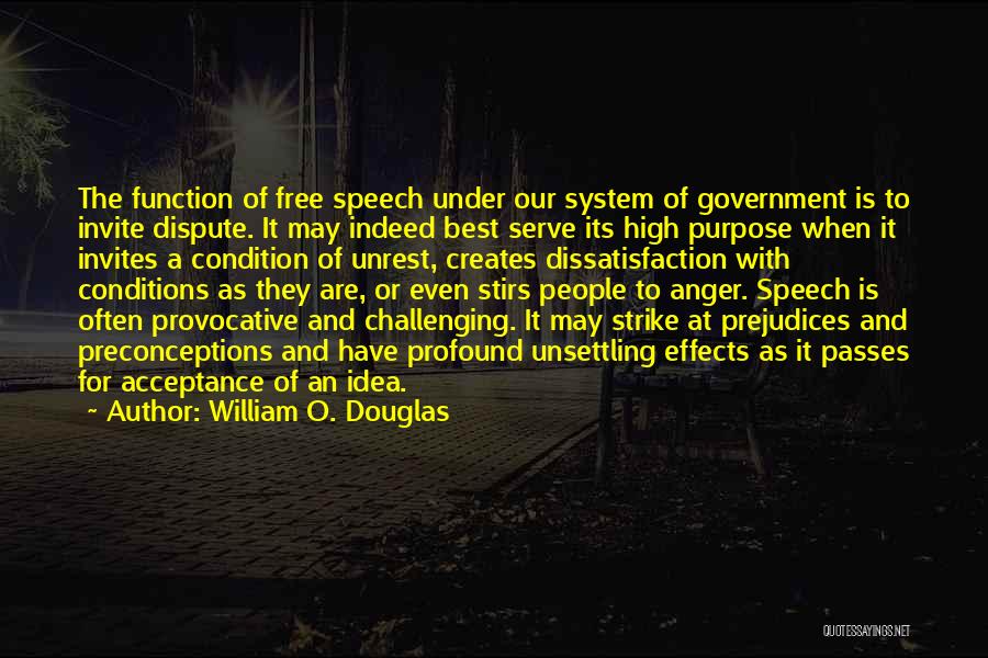 William O. Douglas Quotes: The Function Of Free Speech Under Our System Of Government Is To Invite Dispute. It May Indeed Best Serve Its