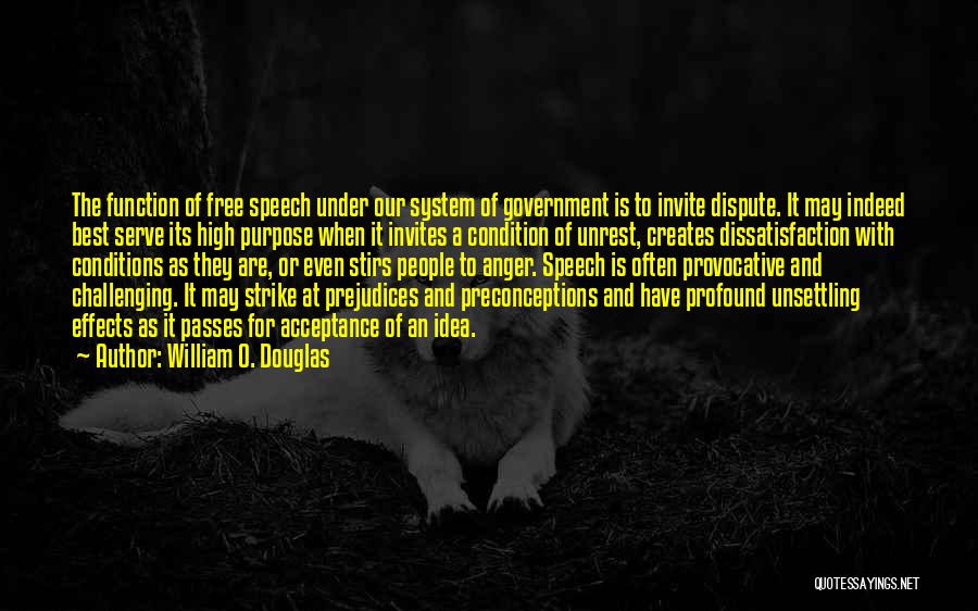 William O. Douglas Quotes: The Function Of Free Speech Under Our System Of Government Is To Invite Dispute. It May Indeed Best Serve Its