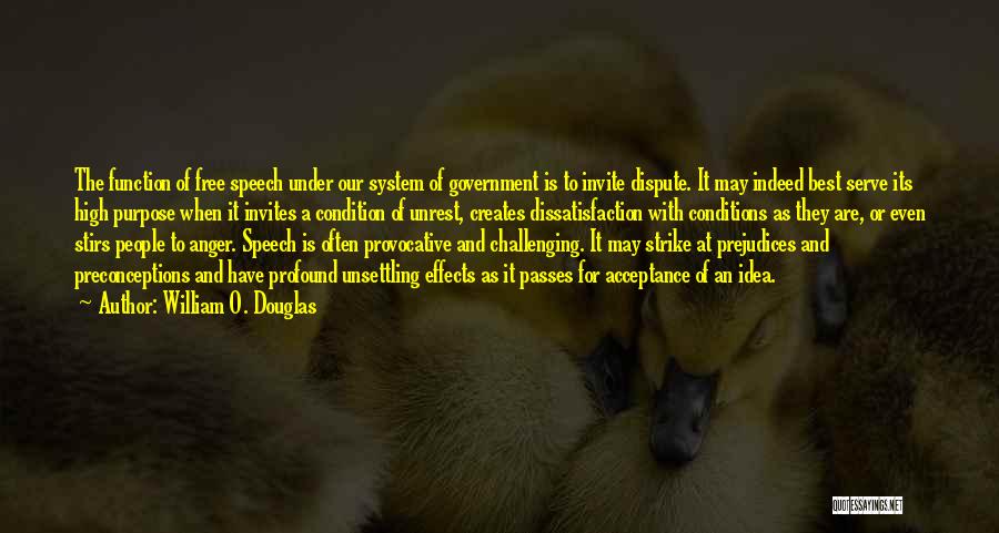 William O. Douglas Quotes: The Function Of Free Speech Under Our System Of Government Is To Invite Dispute. It May Indeed Best Serve Its